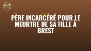 Père incarcéré pour le meurtre de sa fille à Brest